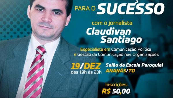 Jornalista Claudivan Santiago promoverá Seminário de Comunicação para o Sucesso em Ananás
